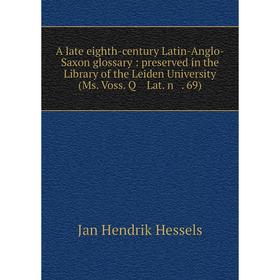 

Книга A late eighth-century Latin-Anglo-Saxon glossary: preserved in the Library of the Leiden University (Ms. Voss. Q Lat. n . 69). Jan Hendrik Hesse