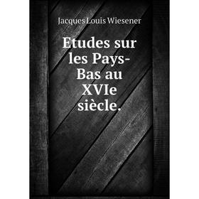 

Книга Etudes sur les Pays-Bas au XVIe siècle. Jacques Louis Wiesener