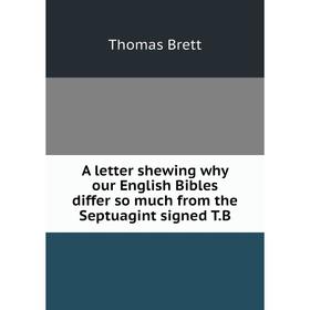 

Книга A letter shewing why our English Bibles differ so much from the Septuagint signed T. B. Thomas Brett