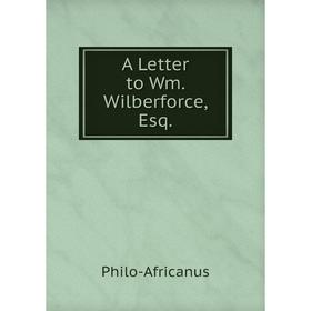 

Книга A Letter to Wm. Wilberforce, Esq. Philo-Africanus