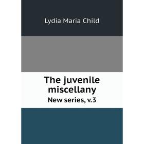 

Книга The juvenile miscellany New series, v. 3. Lydia Maria Child