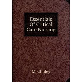 

Книга Essentials Of Critical Care Nursing. M. Chuley