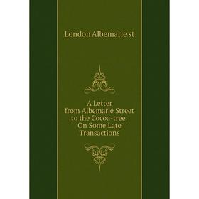 

Книга A Letter from Albemarle Street to the Cocoa-tree: On Some Late Transactions. London Albemarle st