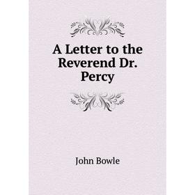 

Книга A Letter to the Reverend Dr. Percy. John Bowle