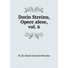 

Книга Dorin Streinu, Opere alese, vol. 6. Pr. Dr. Dorin Octavian Piciorus