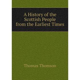 

Книга A History of the Scottish People from the Earliest Times. Thomas Thomson