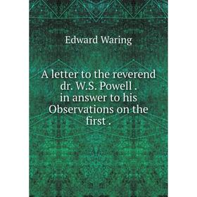 

Книга A letter to the reverend dr. W. S. Powell. in answer to his Observations on the first. Edward Waring