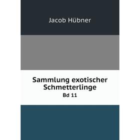 

Книга Sammlung exotischer SchmetterlingeBd 11. Jacob Hübner