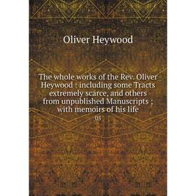 

Книга The whole works of the Rev. Oliver Heywood: including some Tracts extremely scarce, and others from unpublished Manuscripts; with memoirs of his