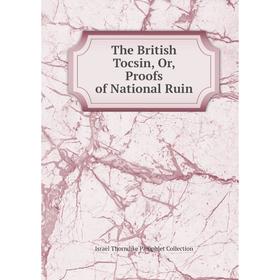 

Книга The British Tocsin, Or, Proofs of National Ruin. Israel Thorndike Pamphlet Collection