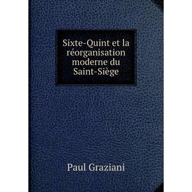 

Книга Sixte-Quint et la réorganisation moderne du Saint-Siège. Paul Graziani