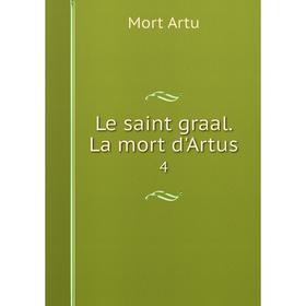 

Книга Le saint graal La mort d'Artus 4