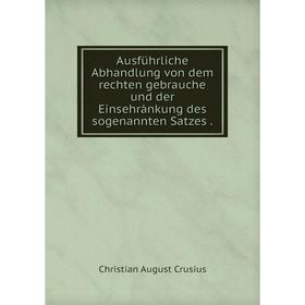 

Книга Ausführliche Abhandlung von dem rechten gebrauche und der Einsehránkung des sogenannten Satzes.