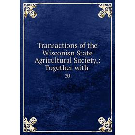 

Книга Transactions of the Wisconisn State Agricultural Society,: Together with. 30