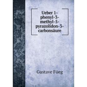 

Книга Ueber 1-phenyl-3-methyl-5-pyrazolidon-3-carbonsäure. Gustave Füeg