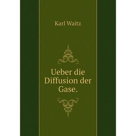 

Книга Ueber die Diffusion der Gase. Karl Waitz