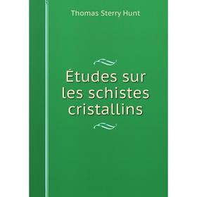 

Книга Études sur les schistes cristallins. Thomas Sterry Hunt