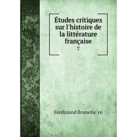 

Книга Études critiques sur l'histoire de la littérature française 7. Ferdinand Brunetière