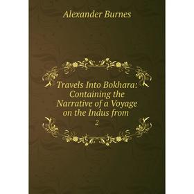 

Книга Travels Into Bokhara: Containing the Narrative of a Voyage on the Indus from. 2. Alexander Burnes