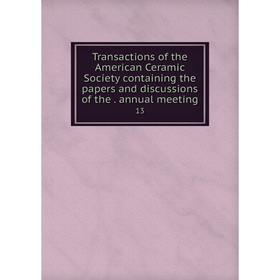 

Книга Transactions of the American Ceramic Society containing the papers and discussions of the. annual meeting 13
