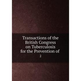 

Книга Transactions of the British Congress on Tuberculosis for the Prevention of. 2