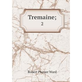 

Книга Tremaine; 2. Robert Plumer Ward