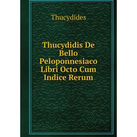 

Книга Thucydidis De Bello Peloponnesiaco Libri Octo Cum Indice Rerum. Thucydides