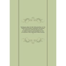 

Книга Testimony taken by the Subcommittee on the Tariff of the Senate Committee on Finance in connection with the bill H.R. 9051, to reduce taxation a