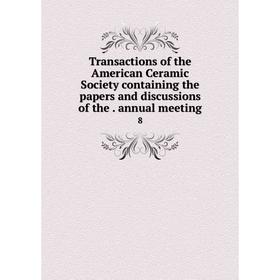 

Книга Transactions of the American Ceramic Society containing the papers and discussions of the. annual meeting 8