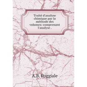 

Книга Traité d'analyse chimique par la méthode des volumes: comprenant l'analyse. A.B. Poggiale