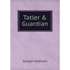 

Книга Tatler & Guardian. Joseph Addison