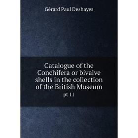 

Книга Catalogue of the Conchifera or bivalve shells in the collection of the British Museum pt 11. Gérard Paul Deshayes