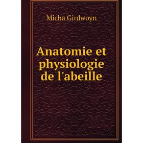 

Книга Anatomie et physiologie de l'abeille. Micha Girdwoyn