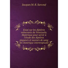 

Книга Essai sur les diptères vulnerants du Venezuela. Matériaux pour servir à l'étude des diptères piqueurs et suceurs de sang de l'Amérique intertrop