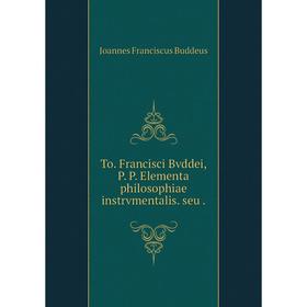 

Книга To. Francisci Bvddei, P. P. Elementa philosophiae instrvmentalis. seu. Joannes Franciscus Buddeus