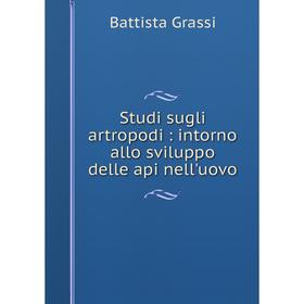 

Книга Studi sugli artropodi: intorno allo sviluppo delle api nell'uovo. Battista Grassi