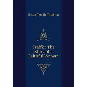 

Книга Traffic: The Story of a Faithful Woman. Ernest Temple Thurston