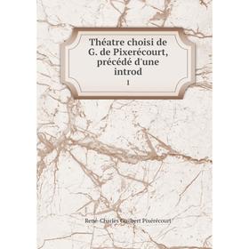 

Книга Théatre choisi de G. de Pixerécourt, précédé d'une introd 1. René-Charles Guilbert Pixérécourt
