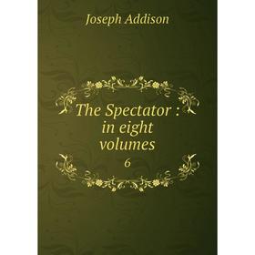 

Книга The Spectator: in eight volumes 6. Joseph Addison