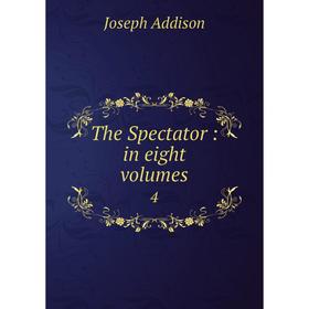 

Книга The Spectator: in eight volumes 4. Joseph Addison
