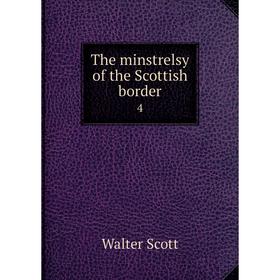 

Книга The minstrelsy of the Scottish border 4. Walter Scott