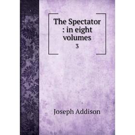 

Книга The Spectator: in eight volumes 3. Joseph Addison