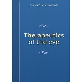 

Книга Therapeutics of the eye. Charles Cumberson Boyle