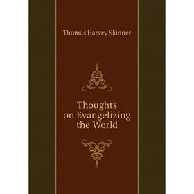 

Книга Thoughts on Evangelizing the World. Thomas Harvey Skinner