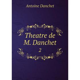 

Книга Theatre de M. Danchet. 2. Antoine Danchet