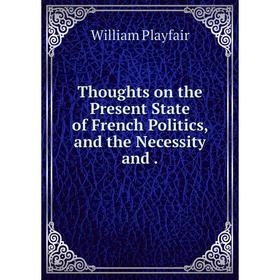 

Книга Thoughts on the Present State of French Politics, and the Necessity and. William Playfair