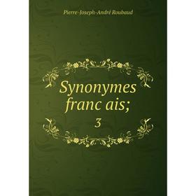 

Книга Synonymes français; 3. Pierre-Joseph-André Roubaud