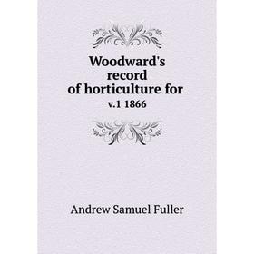 

Книга Woodward's record of horticulture for. v.1 1866. Andrew Samuel Fuller