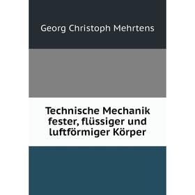 

Книга Technische Mechanik fester, flüssiger und luftförmiger Körper. Georg Christoph Mehrtens