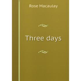 

Книга Three days. Rose Macaulay